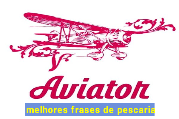 melhores frases de pescaria